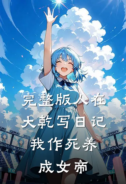 完整版人在大乾写日记，我作死养成女帝