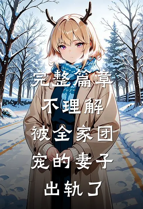 完整篇章不理解，被全家团宠的妻子出轨了