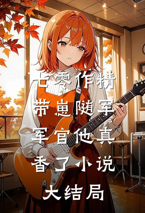 七零作精带崽随军，军官他真香了小说大结局