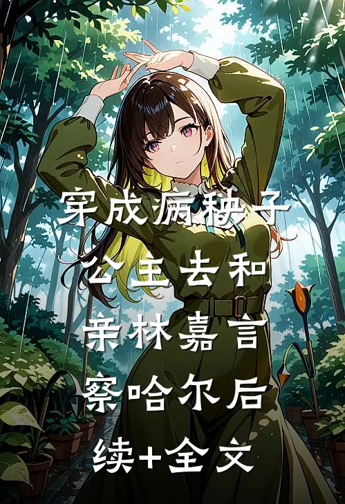穿成病秧子公主去和亲林嘉言察哈尔后续+全文