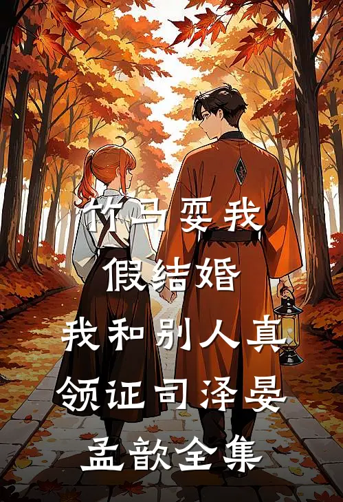 竹马耍我假结婚，我和别人真领证司泽晏孟歆全集