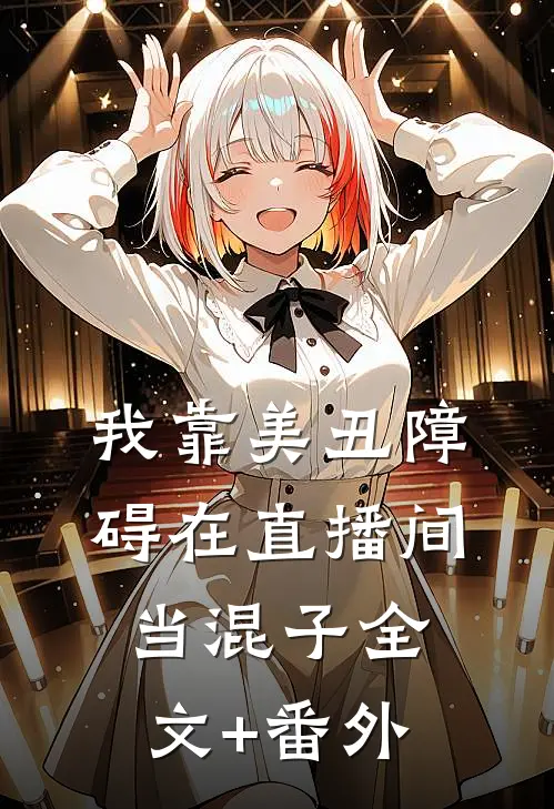 我靠美丑障碍在直播间当混子全文+番外