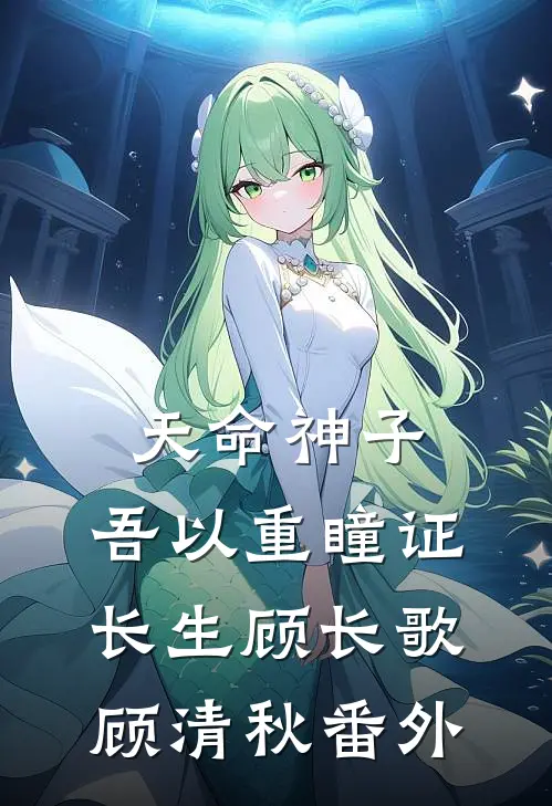 天命神子，吾以重瞳证长生顾长歌顾清秋 番外