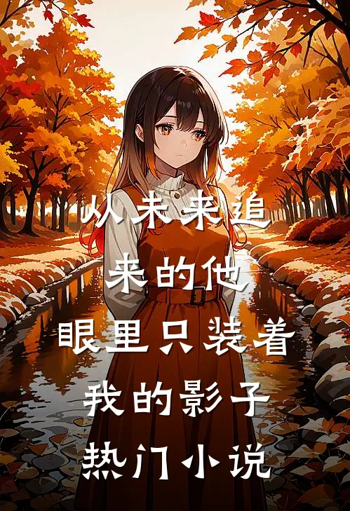 从未来追来的他，眼里只装着我的影子热门小说
