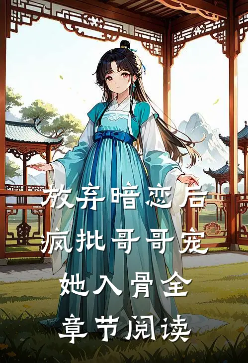 放弃暗恋后，疯批哥哥宠她入骨全章节阅读