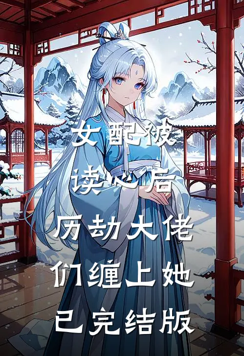 女配被读心后，历劫大佬们缠上她已完结版