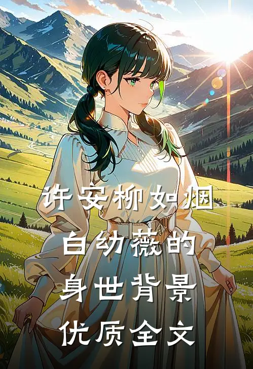 许安柳如烟白幼薇的身世背景优质全文
