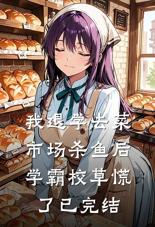 我退学去菜市场杀鱼后，学霸校草慌了已完结