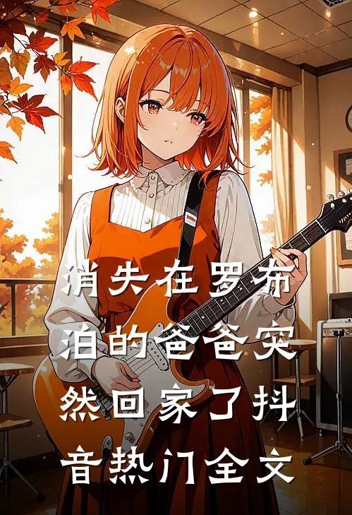 消失在罗布泊的爸爸突然回家了抖音热门全文