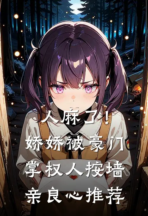 人麻了！娇娇被豪门掌权人按墙亲良心推荐