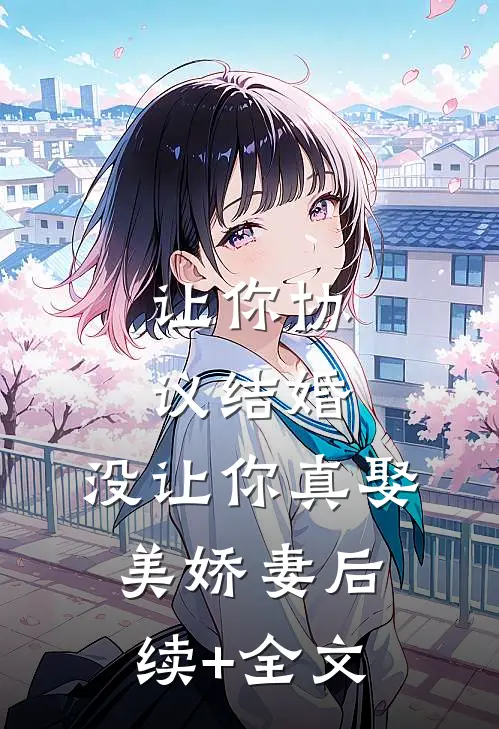 让你协议结婚，没让你真娶美娇妻后续+全文