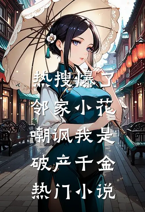 热搜爆了，邻家小花嘲讽我是破产千金热门小说