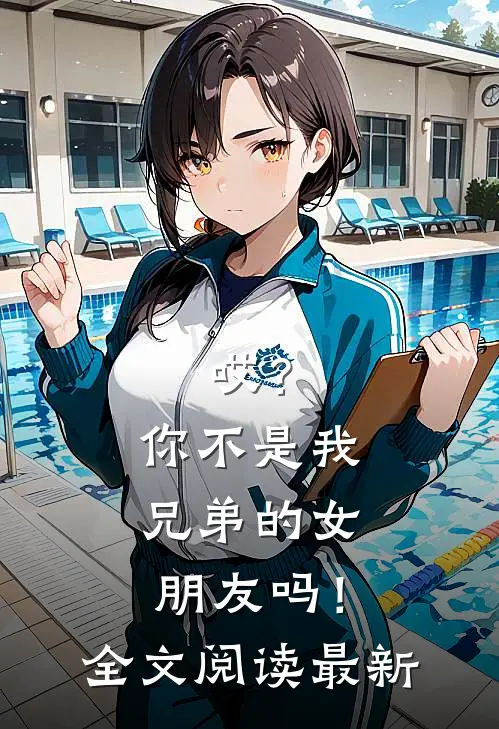哎？你不是我兄弟的女朋友吗！全文阅读最新