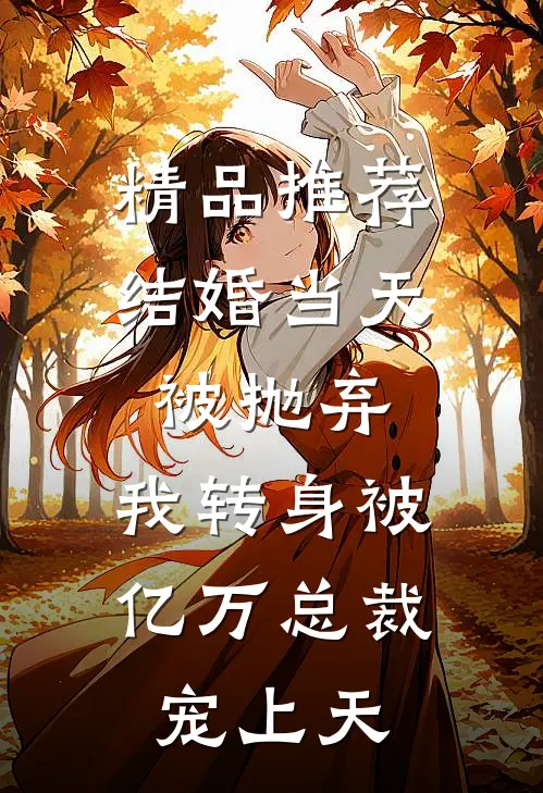 精品推荐结婚当天被抛弃，我转身被亿万总裁宠上天