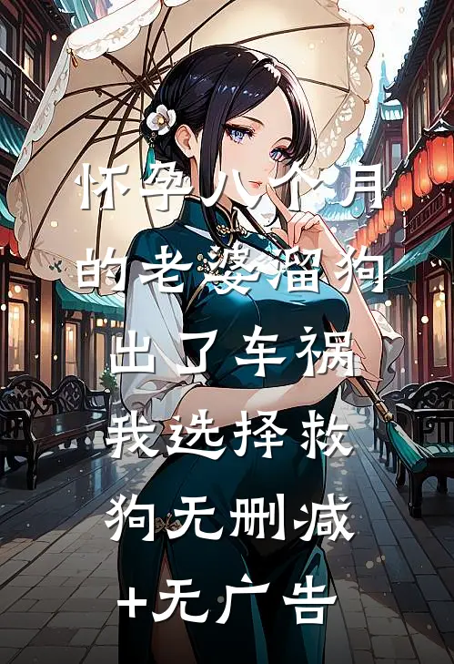 怀孕八个月的老婆溜狗出了车祸，我选择救狗无删减+无广告
