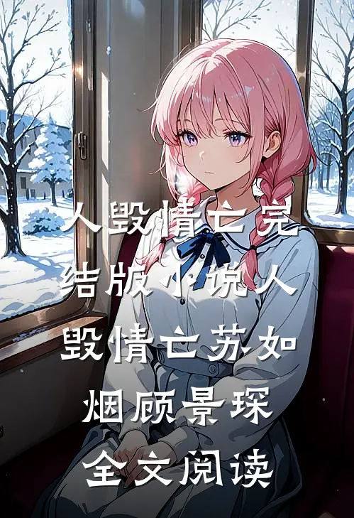 人毁情亡完结版小说_人毁情亡苏如烟顾景琛全文阅读
