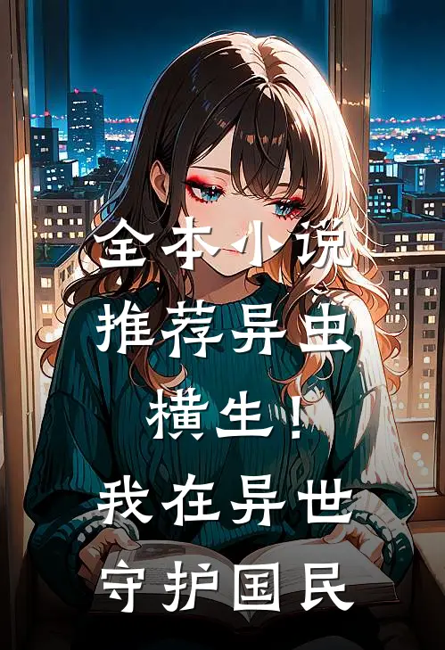 全本小说推荐异虫横生！我在异世守护国民