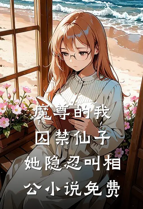 魔尊的我囚禁仙子,她隐忍叫相公免费阅读