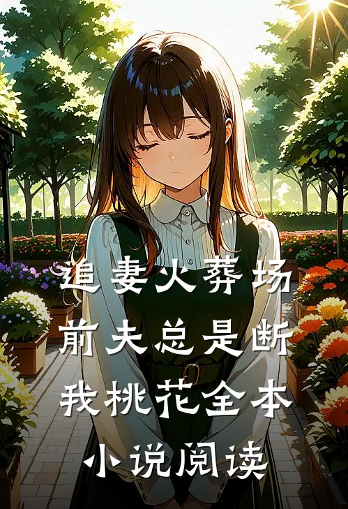 追妻火葬场：前夫总是断我桃花全本小说阅读