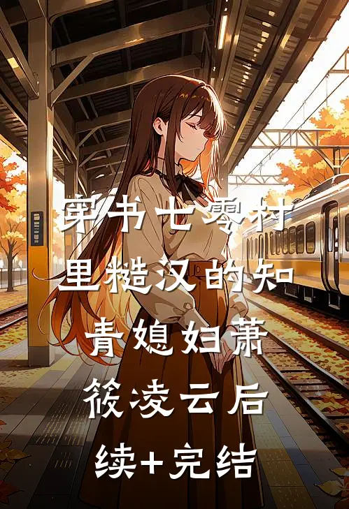 穿书七零村里糙汉的知青媳妇萧筱凌云后续+完结
