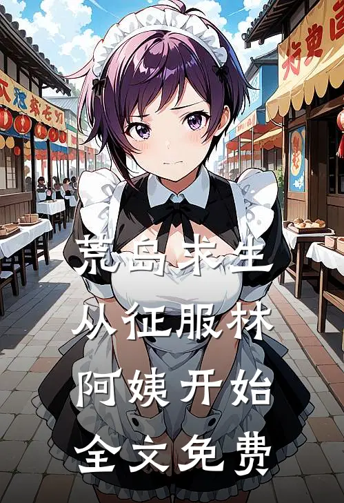 荒岛求生，从征服林阿姨开始全文免费