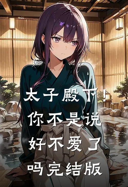 太子殿下！你不是说好不爱了吗完结版