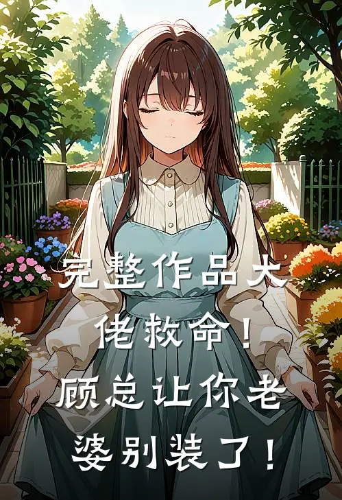 完整作品大佬救命！顾总让你老婆别装了！