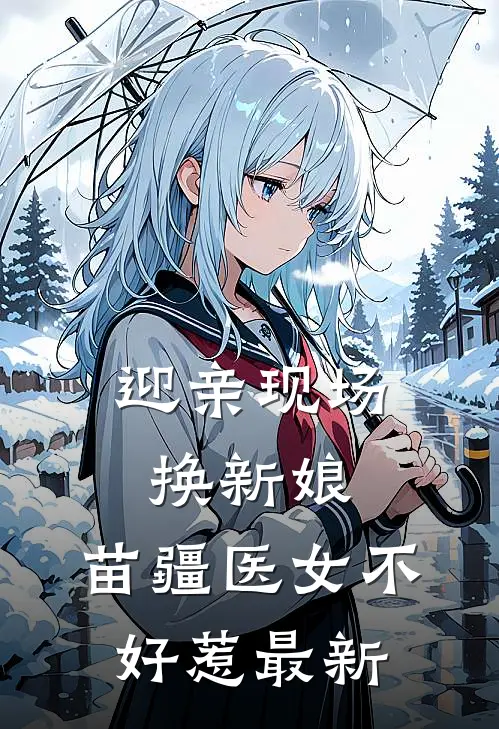 迎亲现场换新娘，苗疆医女不好惹最新