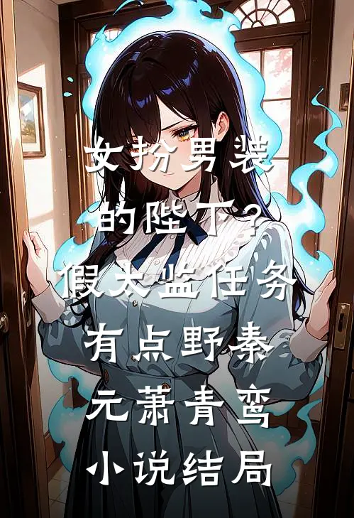女扮男装的陛下？假太监任务有点野秦元萧青鸾小说结局