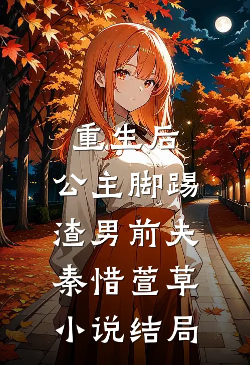 重生后，公主脚踢渣男前夫秦惜萱草小说结局