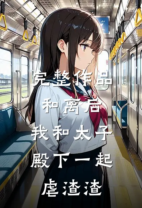 完整作品和离后，我和太子殿下一起虐渣渣