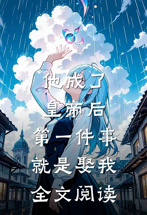他成了皇帝后，第一件事就是娶我全文阅读