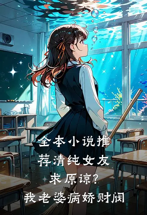 全本小说推荐清纯女友求原谅?我老婆病娇财阀