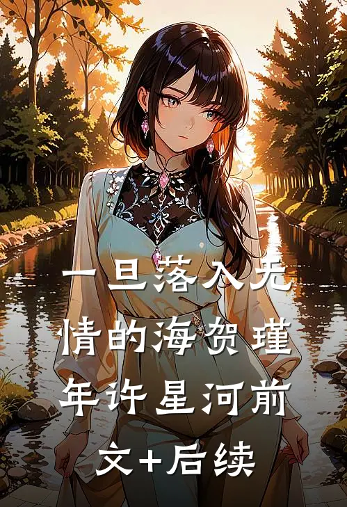 一旦落入无情的海贺瑾年许星河前文+后续