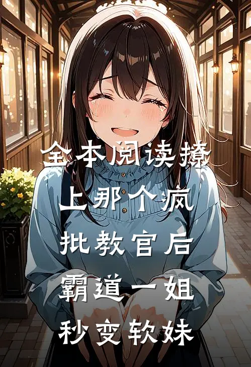 全本阅读撩上那个疯批教官后，霸道一姐秒变软妹