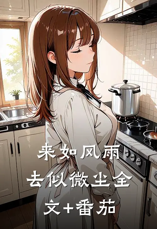 来如风雨，去似微尘全文+番茄