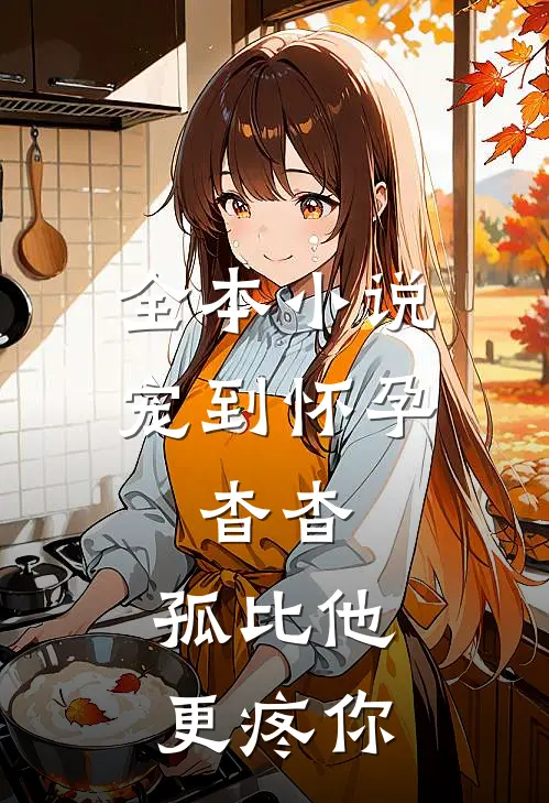 全本小说宠到怀孕，杳杳，孤比他更疼你
