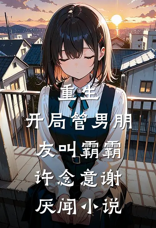 重生：开局管男朋友叫霸霸许念意谢厌闻小说