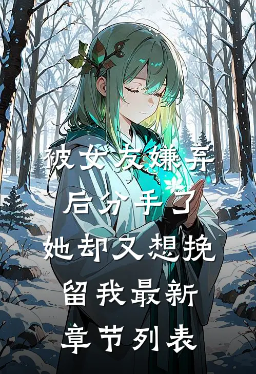 被女友嫌弃后分手了，她却又想挽留我最新章节列表