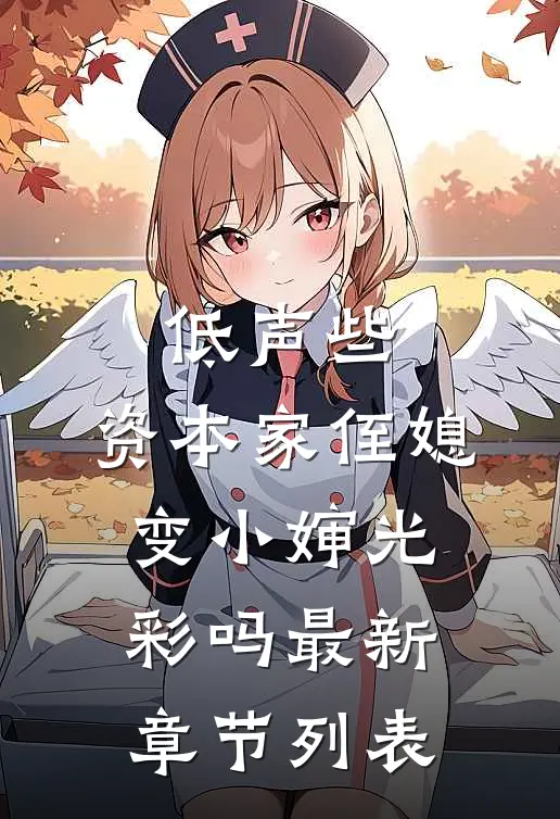 低声些，资本家侄媳变小婶光彩吗最新章节列表