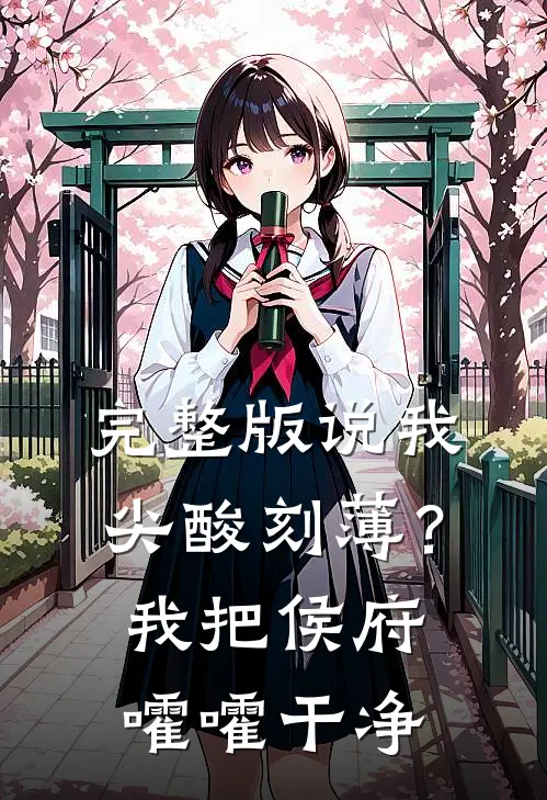 完整版说我尖酸刻薄？我把侯府嚯嚯干净