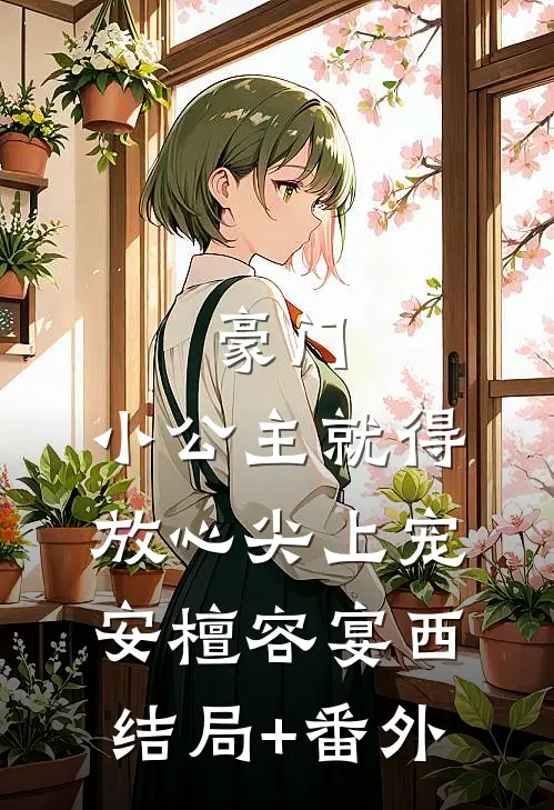 豪门：小公主就得放心尖上宠安檀容宴西结局+番外
