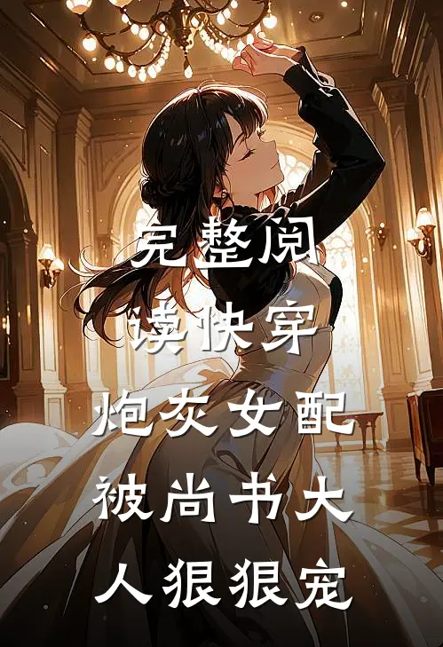 完整阅读快穿炮灰女配被尚书大人狠狠宠