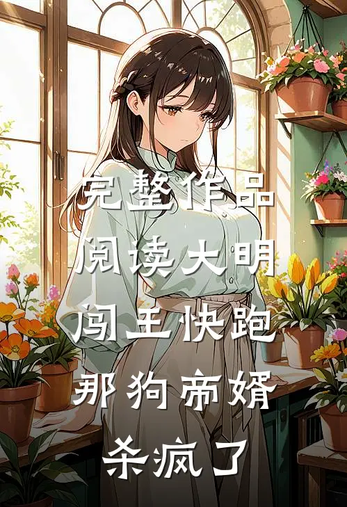 完整作品阅读大明，闯王快跑，那狗帝婿杀疯了
