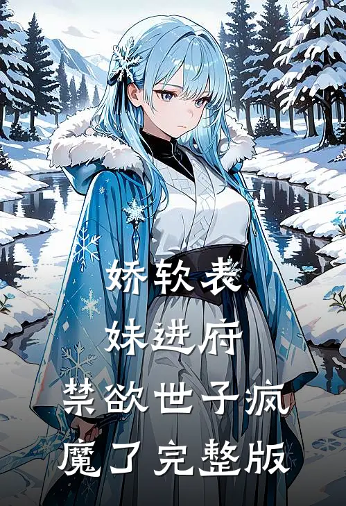 娇软表妹进府：禁欲世子疯魔了完整版