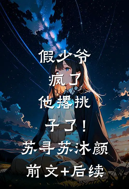 假少爷，疯了，他撂挑子了！苏寻苏沐颜前文+后续