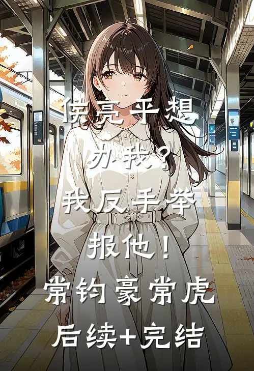 侯亮平想办我？我反手举报他！常钧豪常虎后续+完结
