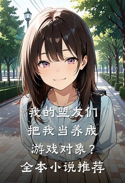 我的盟友们,把我当养成游戏对象?全本推荐