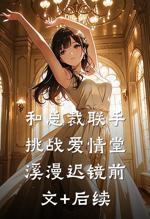 和总裁联手：挑战爱情堂溪漫迟镜前文+后续
