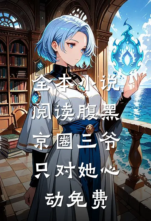 全本小说阅读腹黑京圈三爷,只对她心动免费